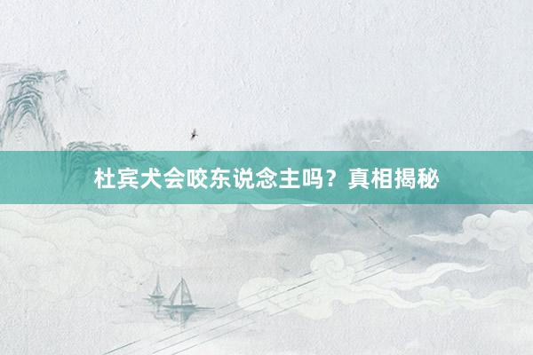 杜宾犬会咬东说念主吗？真相揭秘