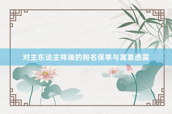 对主东谈主祥瑞的狗名保举与寓意透露